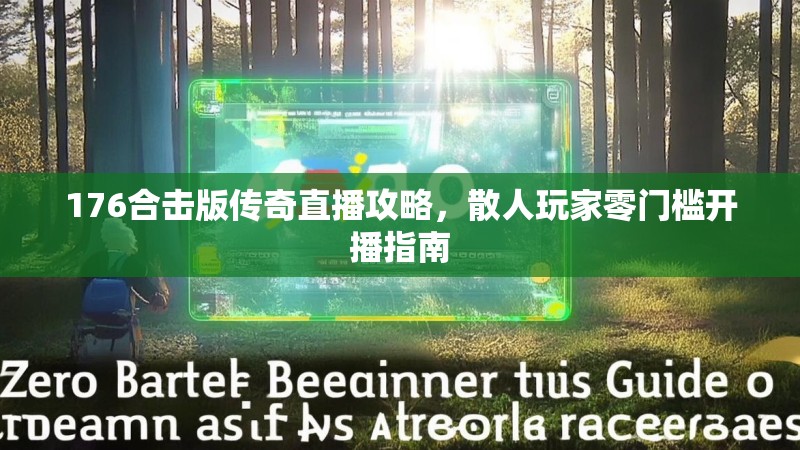 176合击版传奇直播攻略,散人玩家零门槛开播指南