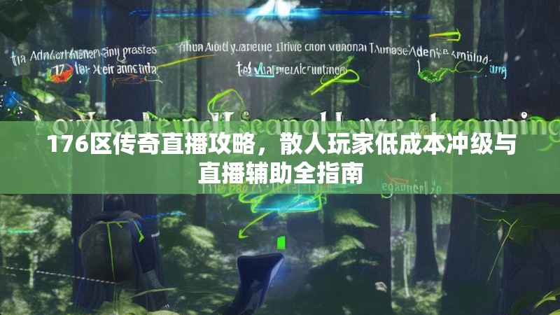 176区传奇直播攻略,散人玩家低成本冲级与直播辅助全指南