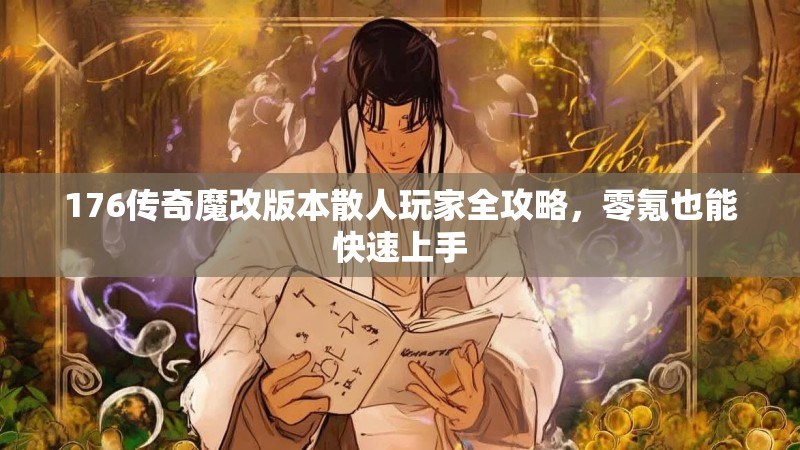 176传奇魔改版本散人玩家全攻略,零氪也能快速上手