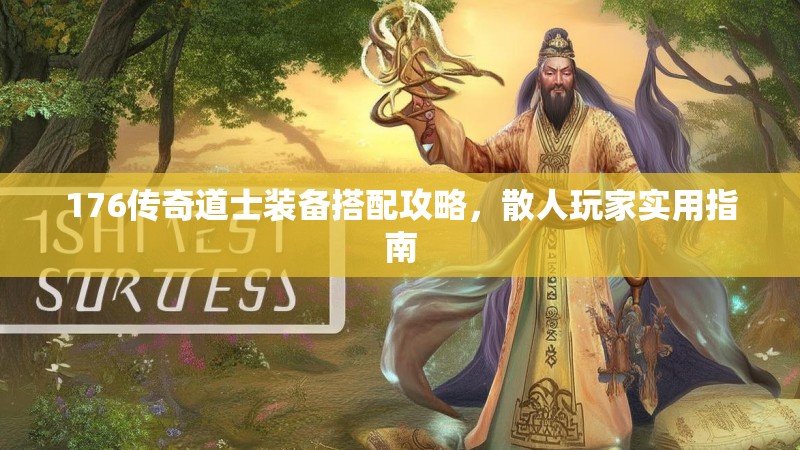 176传奇道士装备搭配攻略,散人玩家实用指南