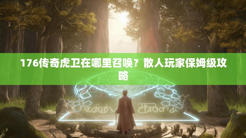 176传奇虎卫在哪里召唤?散人玩家保姆级攻略