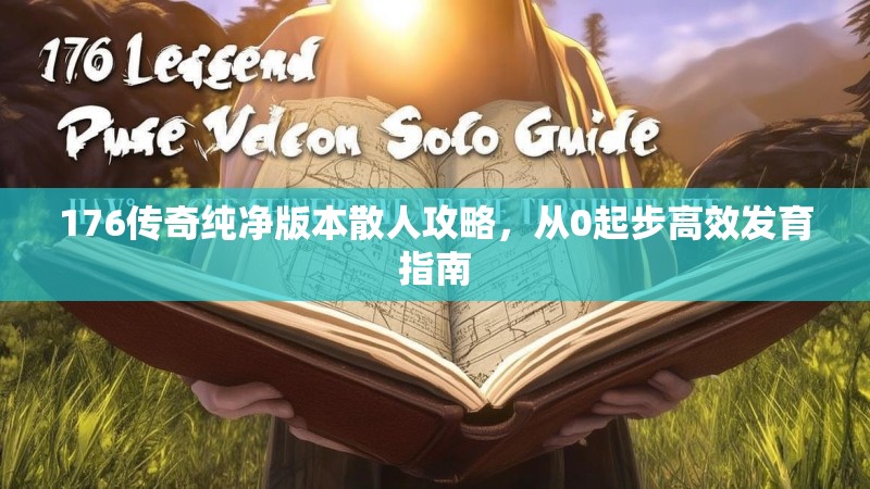 176传奇纯净版本散人攻略,从0起步高效发育指南