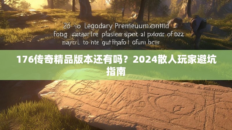 176传奇精品版本还有吗?2024散人玩家避坑指南