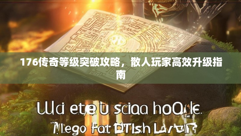 176传奇等级突破攻略,散人玩家高效升级指南