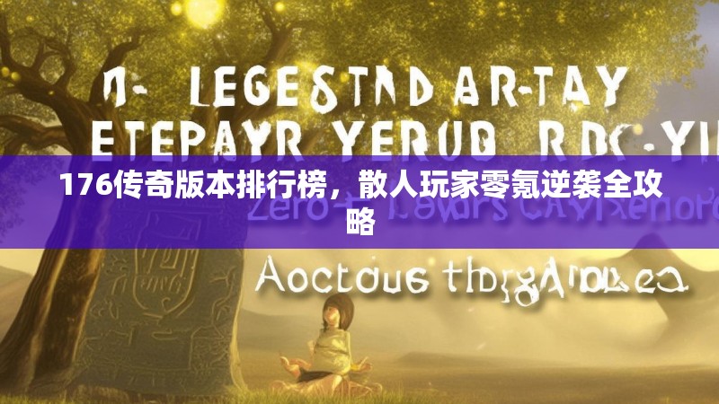 176传奇版本排行榜，散人玩家零氪逆袭全攻略