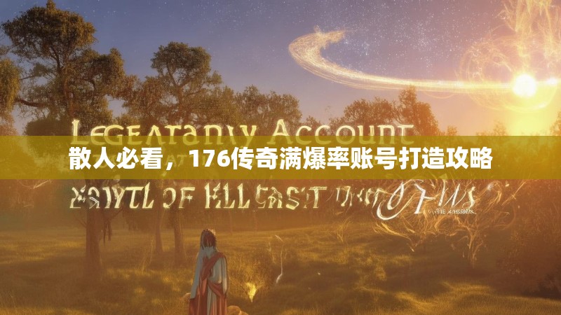 散人必看,176传奇满爆率账号打造攻略
