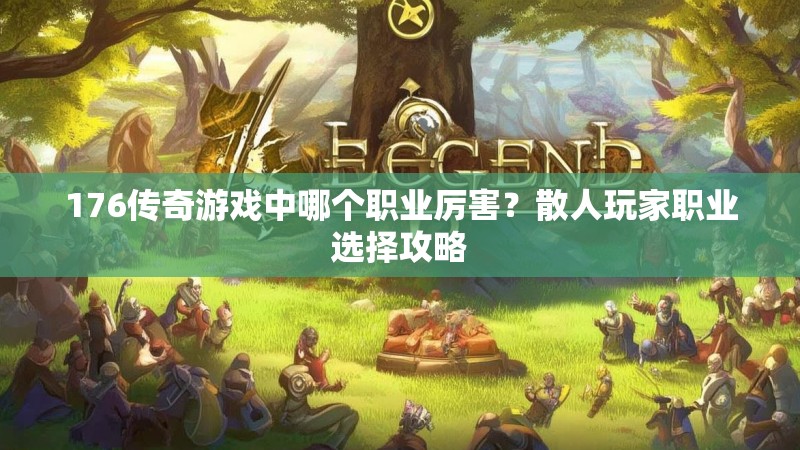176传奇游戏中哪个职业厉害?散人玩家职业选择攻略