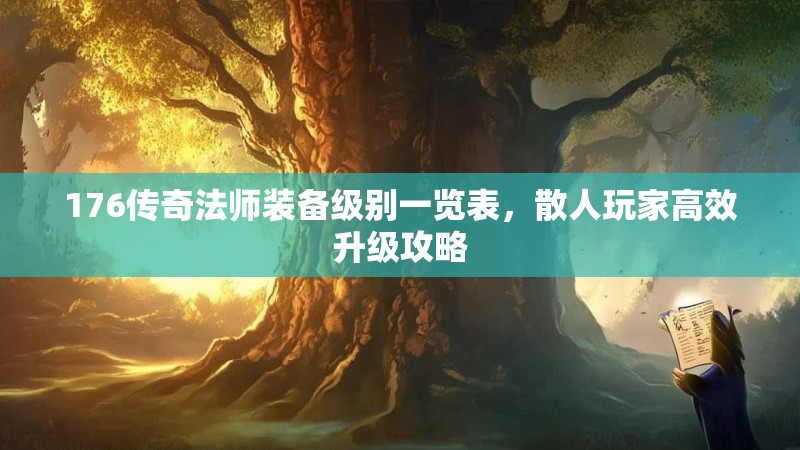 176传奇法师装备级别一览表,散人玩家高效升级攻略