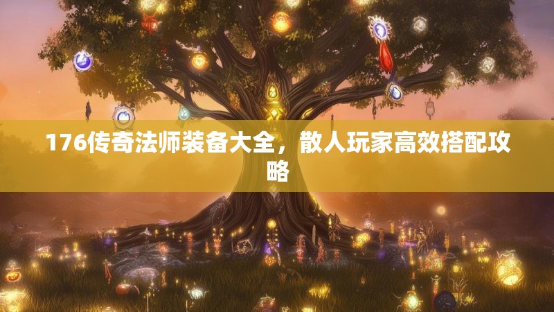 176传奇法师装备大全,散人玩家高效搭配攻略