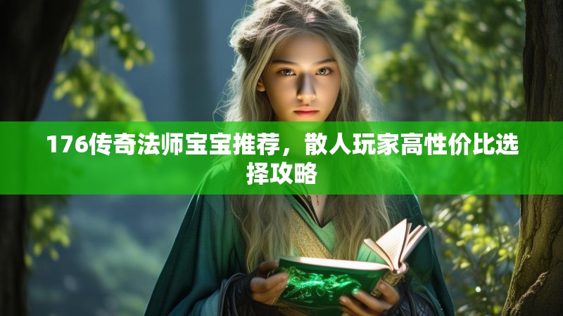 176传奇法师宝宝推荐，散人玩家高性价比选择攻略
