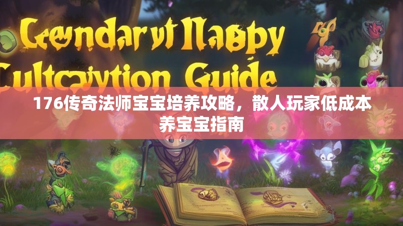 176传奇法师宝宝培养攻略,散人玩家低成本养宝宝指南