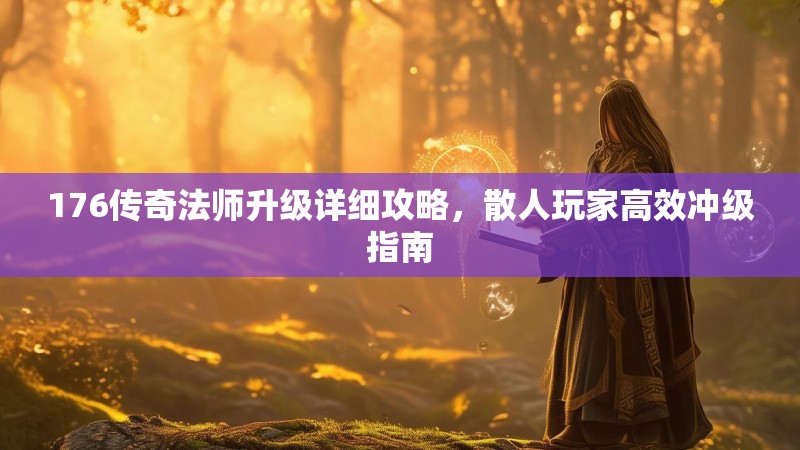 176传奇法师升级详细攻略,散人玩家高效冲级指南