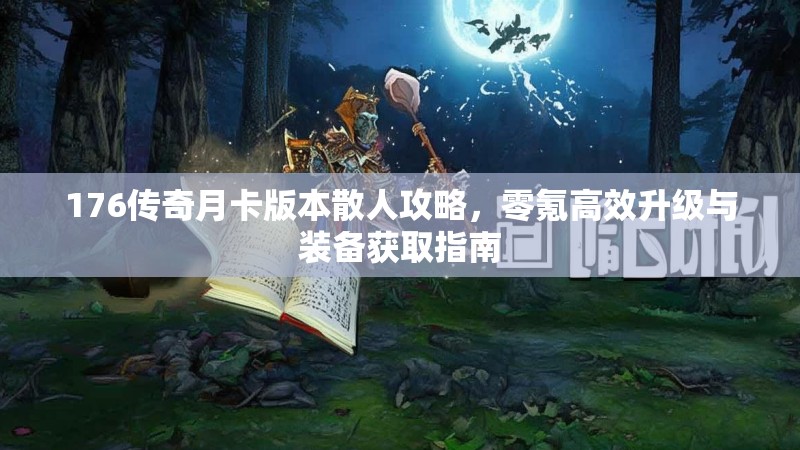 176传奇月卡版本散人攻略，零氪高效升级与装备获取指南