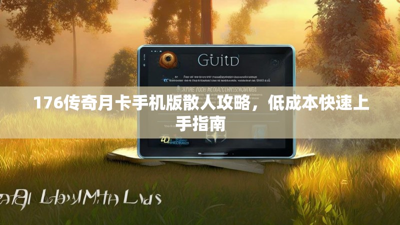176传奇月卡手机版散人攻略,低成本快速上手指南