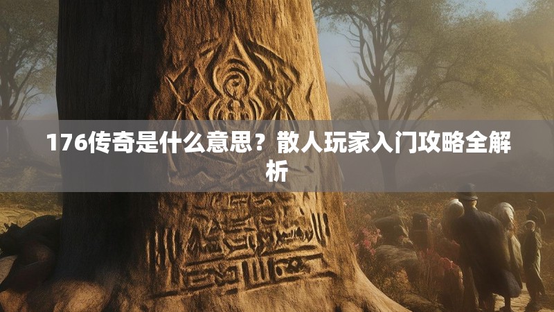 176传奇是什么意思？散人玩家入门攻略全解析
