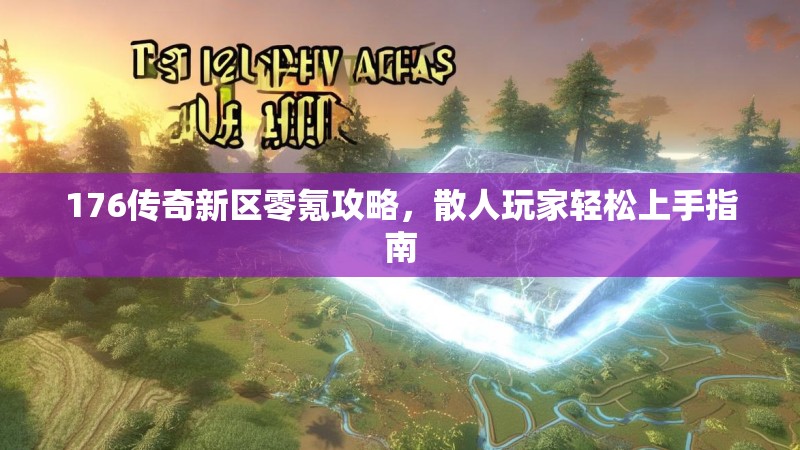 176传奇新区零氪攻略,散人玩家轻松上手指南