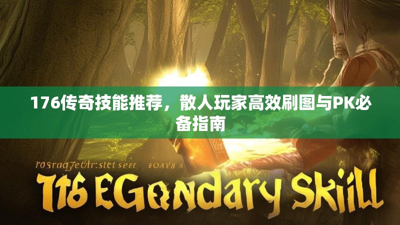 176传奇技能推荐,散人玩家高效刷图与PK必备指南