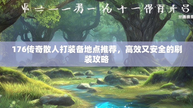 176传奇散人打装备地点推荐，高效又安全的刷装攻略