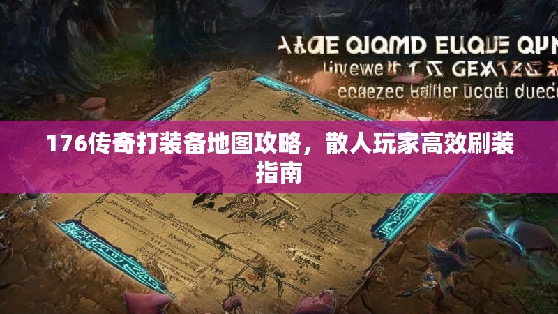176传奇打装备地图攻略,散人玩家高效刷装指南