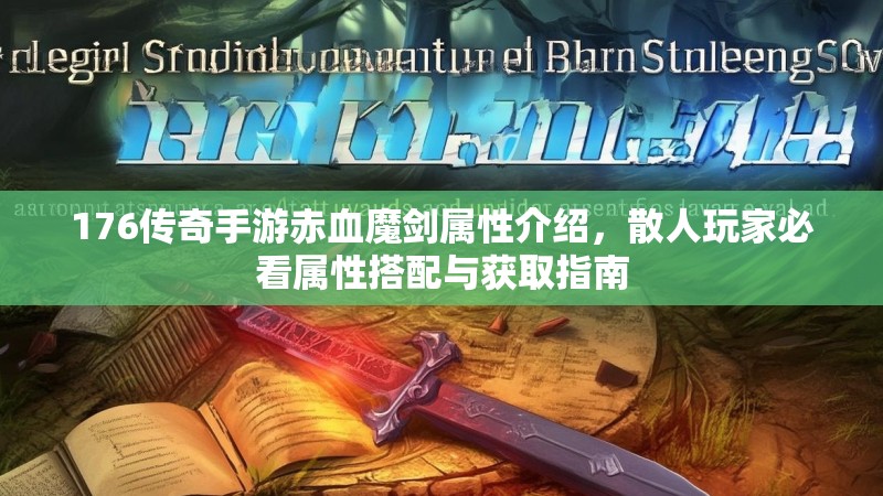 176传奇手游赤血魔剑属性介绍,散人玩家必看属性搭配与获取指南