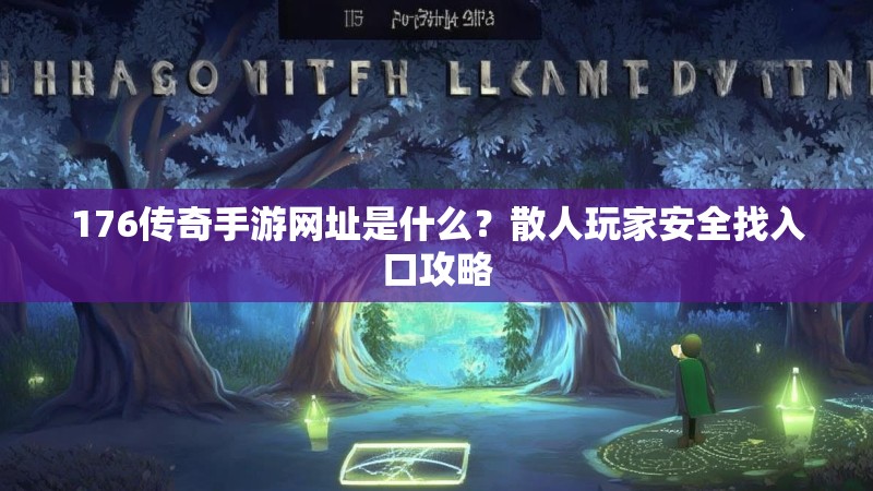 176传奇手游网址是什么?散人玩家安全找入口攻略