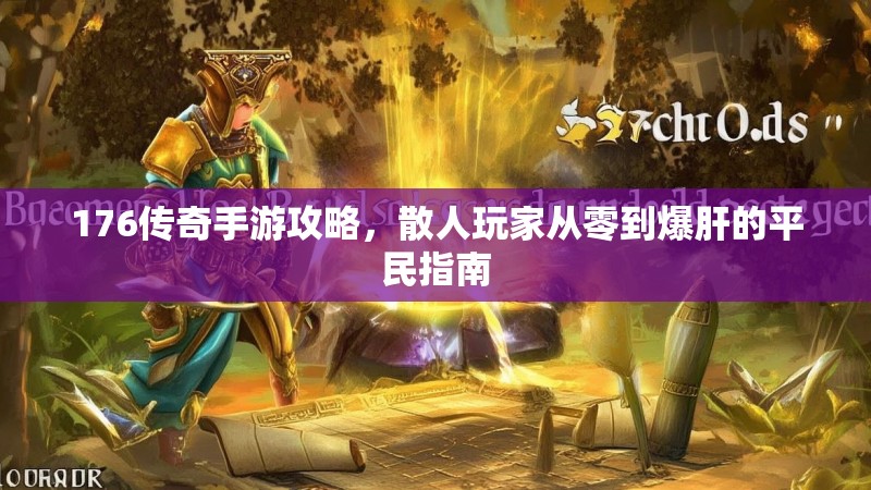 176传奇手游攻略,散人玩家从零到爆肝的平民指南