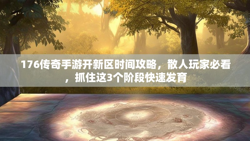 176传奇手游开新区时间攻略,散人玩家必看,抓住这3个阶段快速发育
