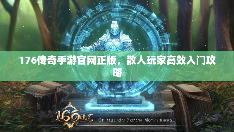 176传奇手游官网正版,散人玩家高效入门攻略