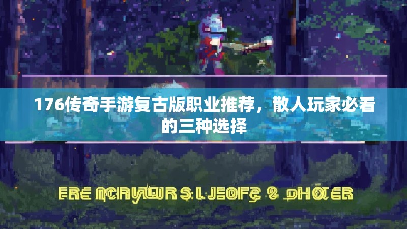 176传奇手游复古版职业推荐,散人玩家必看的三种选择