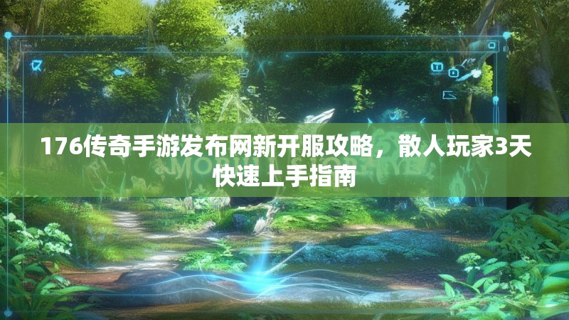 176传奇手游发布网新开服攻略,散人玩家3天快速上手指南