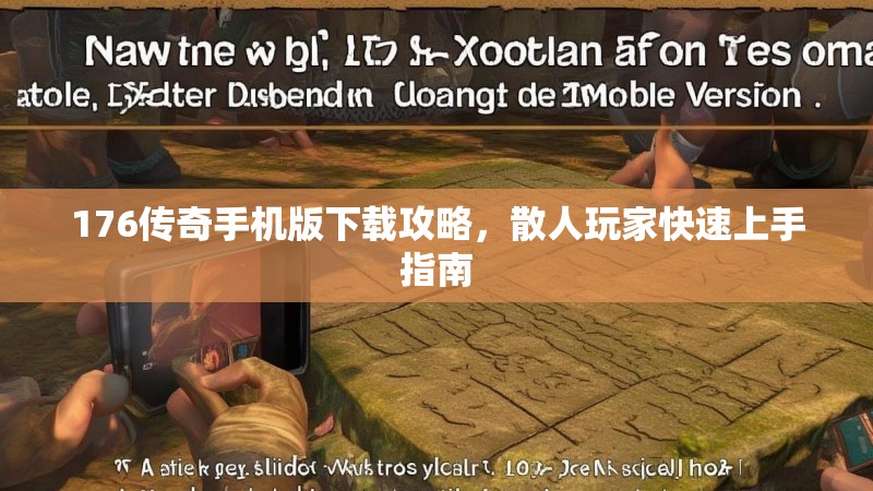 176传奇手机版下载攻略,散人玩家快速上手指南