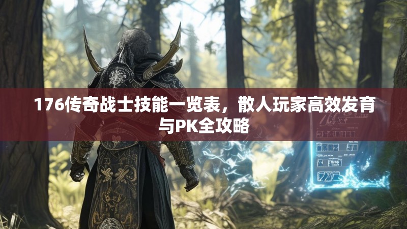 176传奇战士技能一览表,散人玩家高效发育与PK全攻略