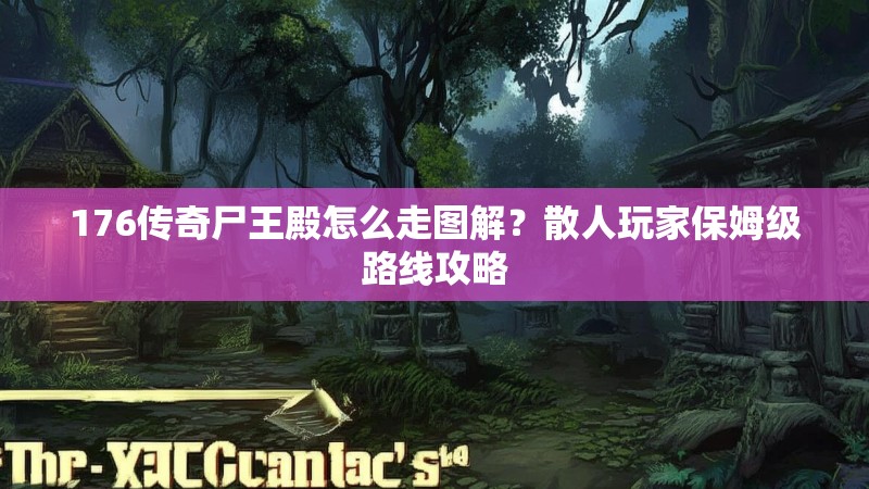 176传奇尸王殿怎么走图解?散人玩家保姆级路线攻略