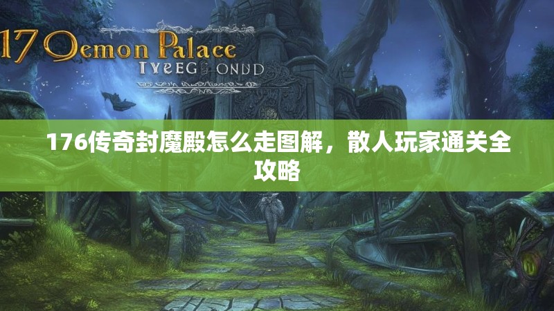 176传奇封魔殿怎么走图解，散人玩家通关全攻略