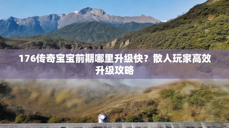 176传奇宝宝前期哪里升级快?散人玩家高效升级攻略