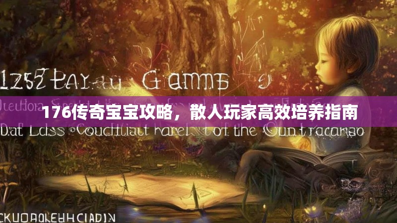 176传奇宝宝攻略,散人玩家高效培养指南