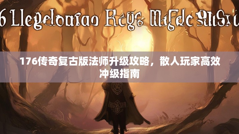 176传奇复古版法师升级攻略，散人玩家高效冲级指南