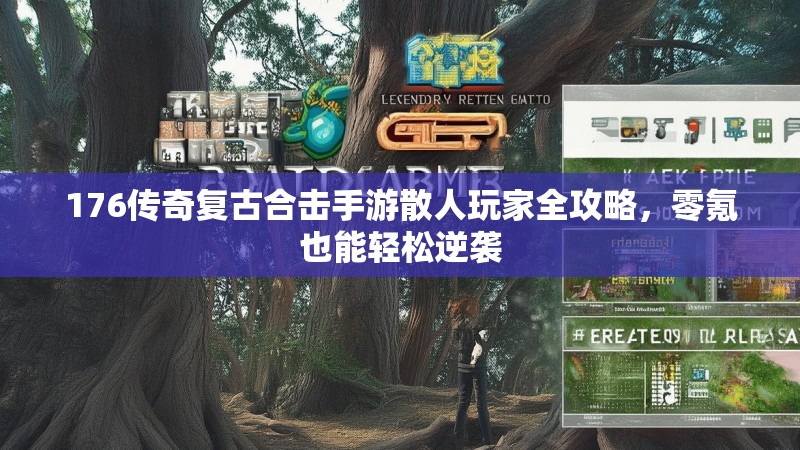 176传奇复古合击手游散人玩家全攻略,零氪也能轻松逆袭
