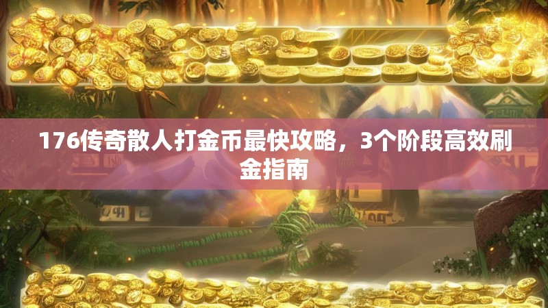 176传奇散人打金币最快攻略,3个阶段高效刷金指南