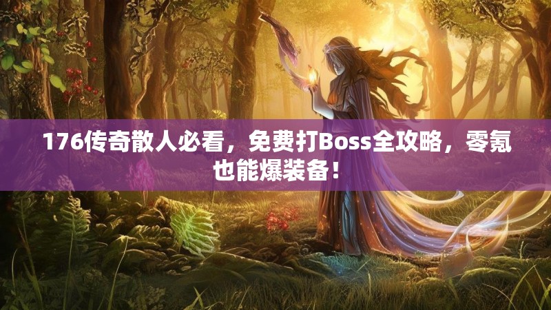 176传奇散人必看，免费打Boss全攻略，零氪也能爆装备！