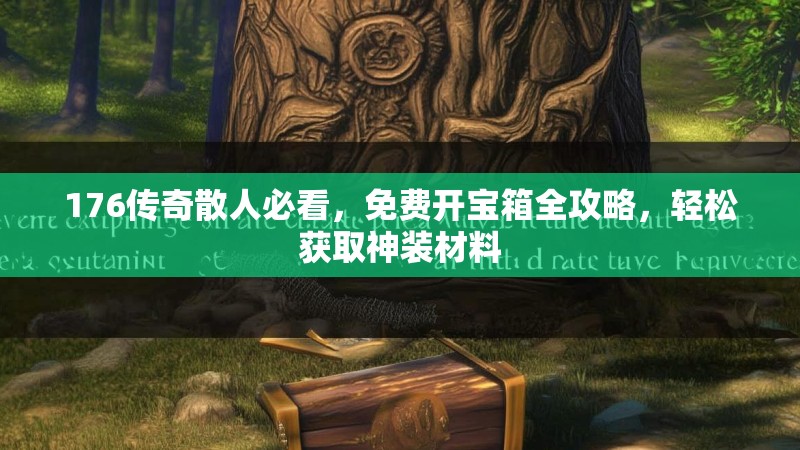 176传奇散人必看,免费开宝箱全攻略,轻松获取神装材料