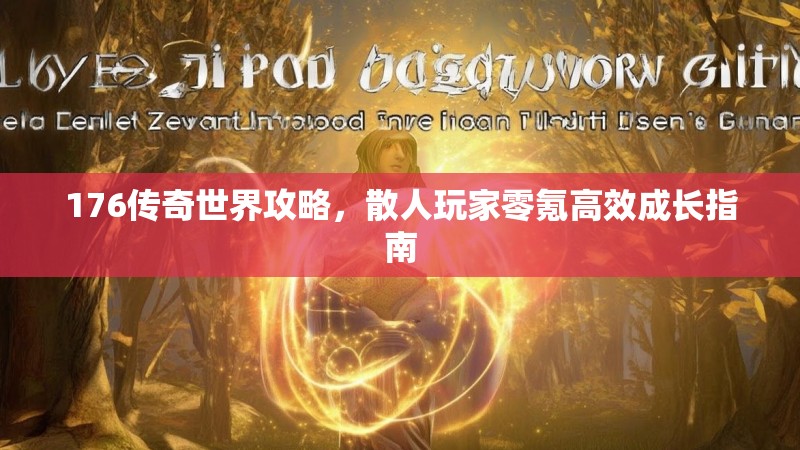 176传奇世界攻略,散人玩家零氪高效成长指南