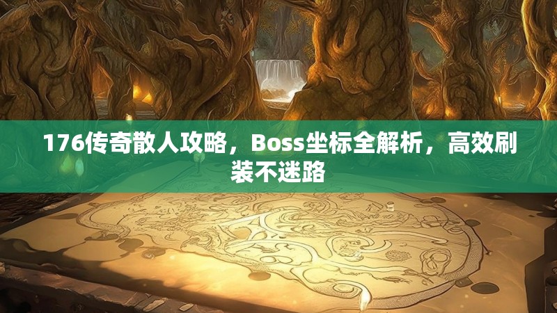 176传奇散人攻略,Boss坐标全解析,高效刷装不迷路