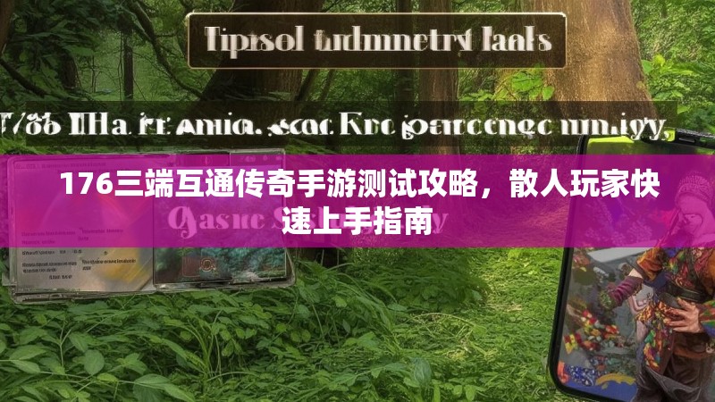176三端互通传奇手游测试攻略,散人玩家快速上手指南