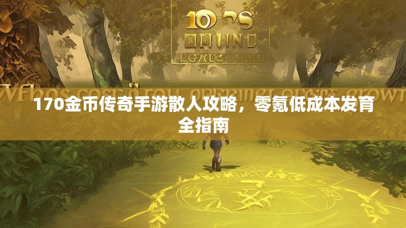 170金币传奇手游散人攻略,零氪低成本发育全指南