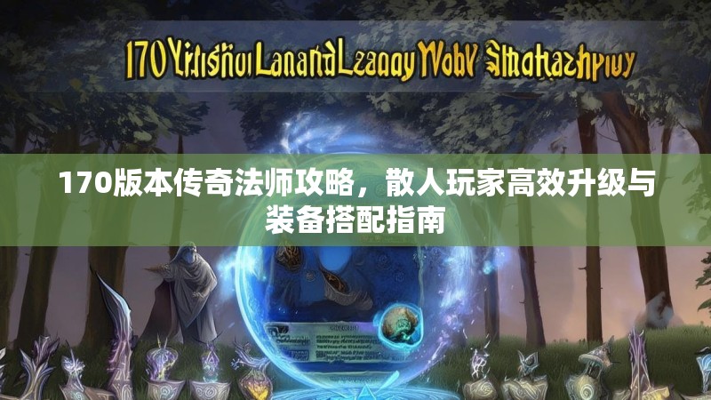 170版本传奇法师攻略,散人玩家高效升级与装备搭配指南