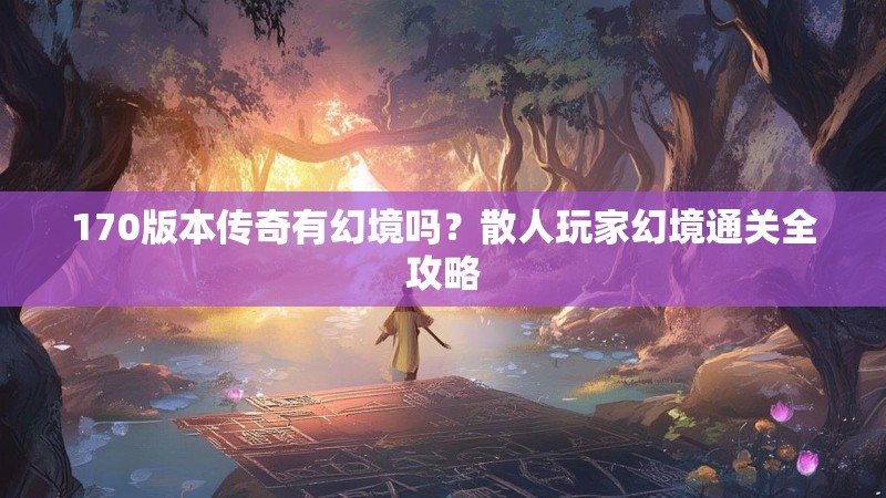 170版本传奇有幻境吗？散人玩家幻境通关全攻略