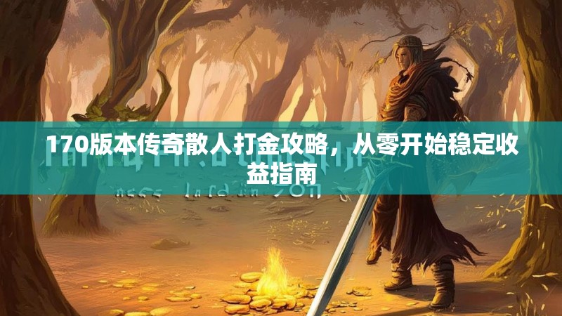 170版本传奇散人打金攻略，从零开始稳定收益指南