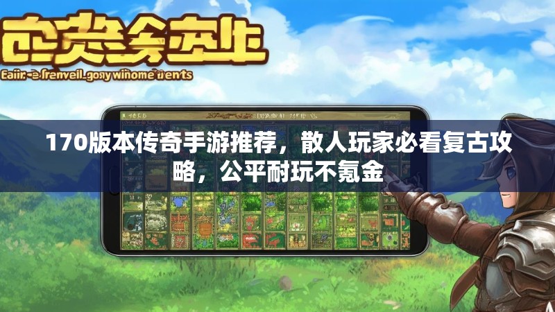 170版本传奇手游推荐,散人玩家必看复古攻略,公平耐玩不氪金