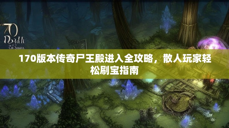 170版本传奇尸王殿进入全攻略，散人玩家轻松刷宝指南